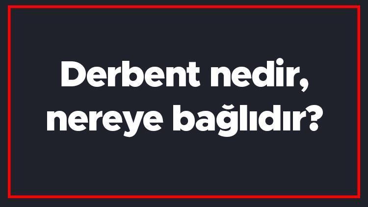 Derbent nedir, nereye bağlıdır Osmanlıda derbent muhafızları ne yapar