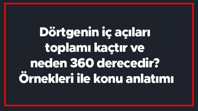 Dörtgenin iç açıları toplamı kaçtır ve neden 360 derecedir Örnekleri ile konu anlatımı