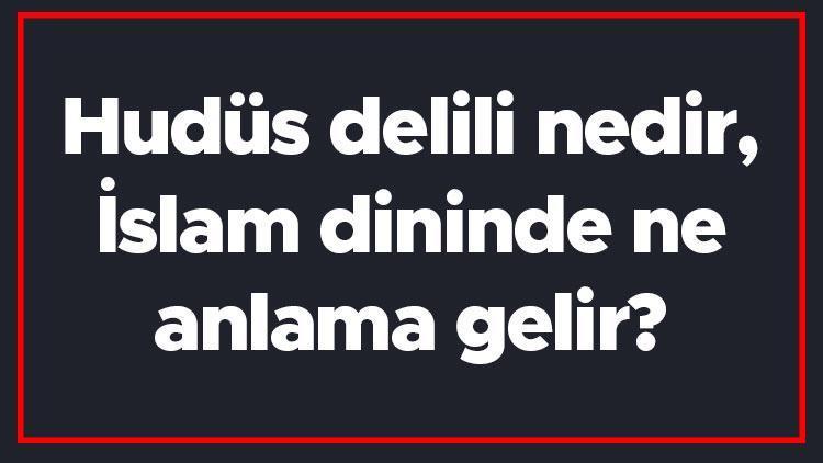 Hudüs delili nedir, İslam dininde ne anlama gelir Hudus ve imkan delili arasındaki farklar nelerdir