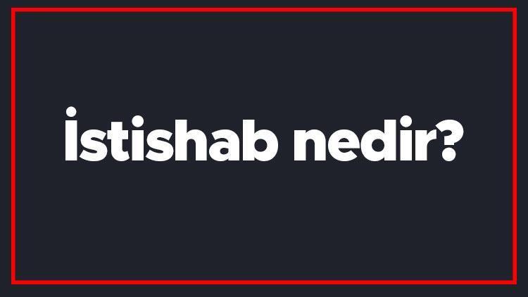 İstishab nedir İslam hukukunda istishab ne anlama gelir