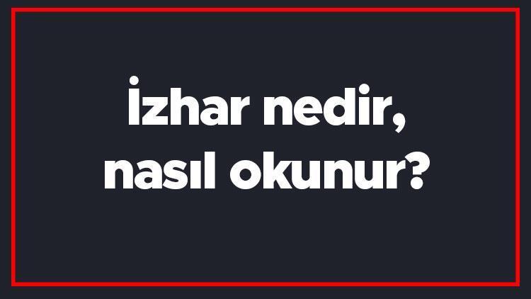 İzhar nedir, nasıl okunur İzhar çeşitleri ve harfleri nelerdir