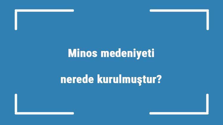 Minos medeniyeti nerede kurulmuştur Özellikleri nelerdir Minos uygarlığı nasıl yok oldu