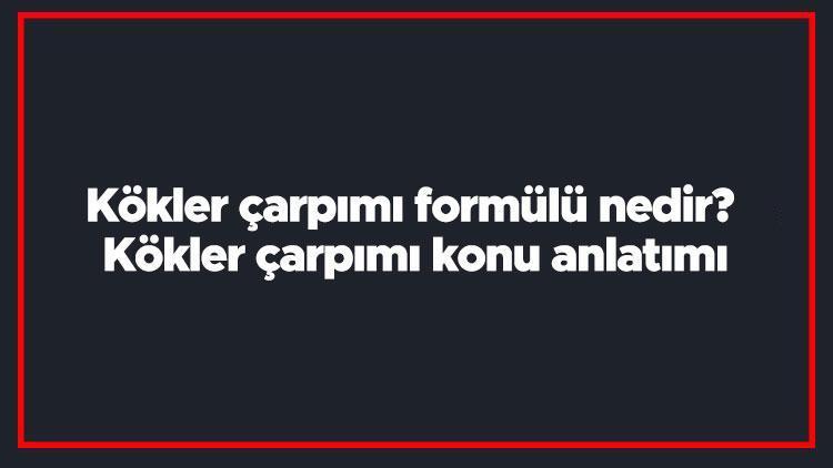 Kökler çarpımı formülü nedir Kökler çarpımı konu anlatımı