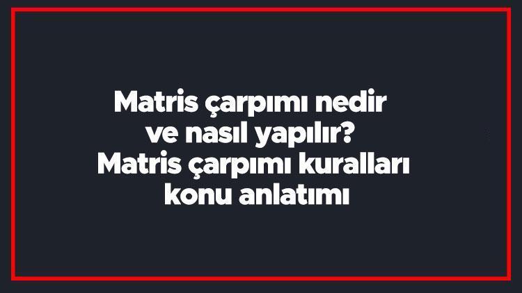 Matris çarpımı nedir ve nasıl yapılır Matris çarpımı kuralları konu anlatımı