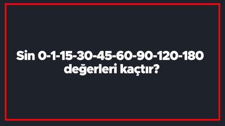 Sin 0-1-15-30-45-60-90-120-180 değerleri kaçtır