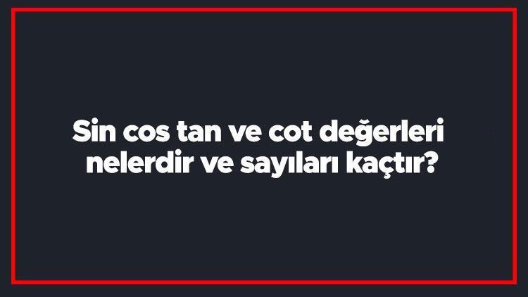 Sin cos tan ve cot değerleri nelerdir ve sayıları kaçtır