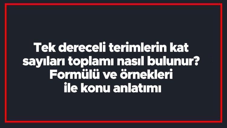 Tek dereceli terimlerin kat sayıları toplamı nasıl bulunur Formülü ve örnekleri ile konu anlatımı