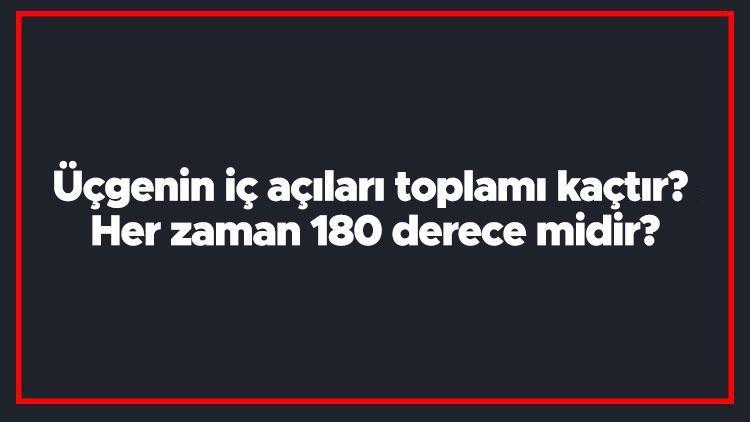 Üçgenin iç açıları toplamı kaçtır Her zaman 180 derece midir