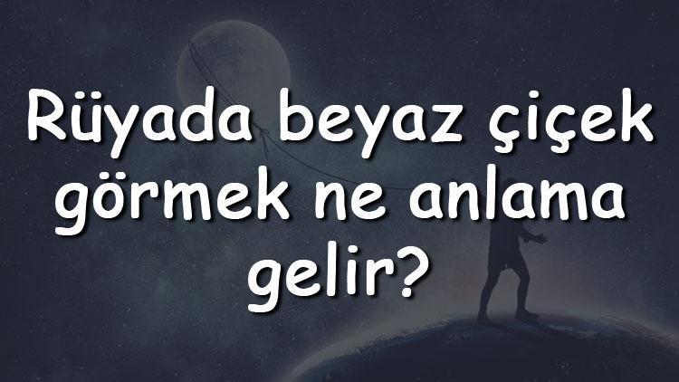 Rüyada beyaz çiçek görmek ne anlama gelir? Rüyada beyaz çiçek toplamak, almak ve dikmek tabiri