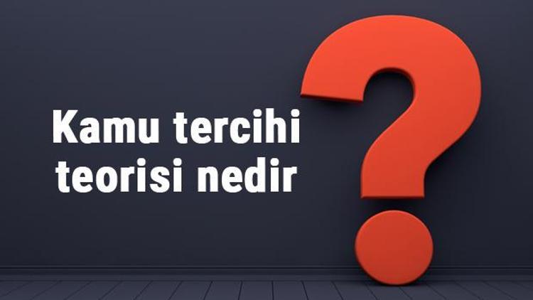 Kamu tercihi teorisi nedir ve öncüsü kimdir Kamu tercihi teorisi temel varsayımları nelerdir