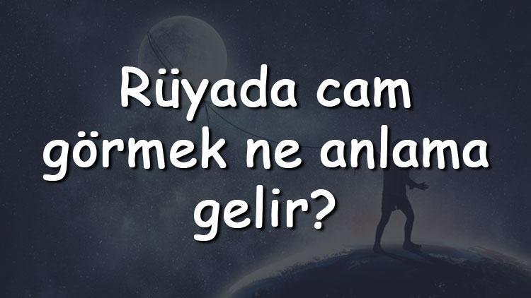 Rüyada cam görmek ne anlama gelir Rüyada cam silmek, kırmak ve yemek tabiri