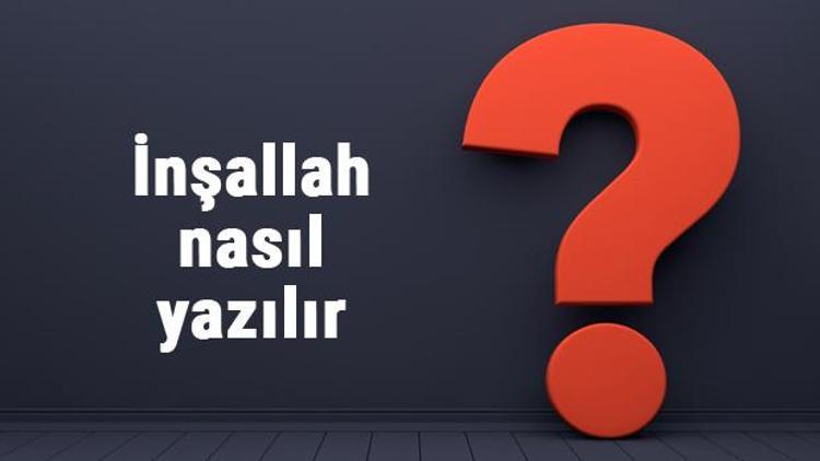 İnşallah nasıl yazılır İnşallah kelimesinin TDKya göre doğru yazılışı