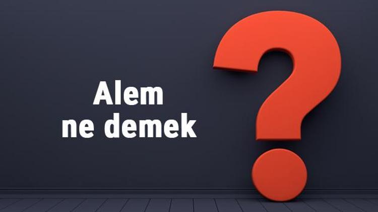 Alem ne demek, ne anlama gelir TDKya göre alem kelimesinin anlamı