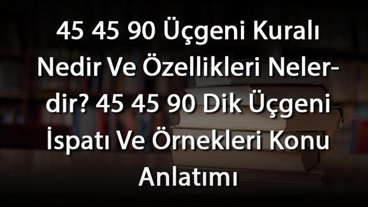 45 45 90 Üçgeni Kuralı Nedir Ve Özellikleri Nelerdir 45 45 90 Dik Üçgeni İspatı Ve Örnekleri Konu Anlatımı