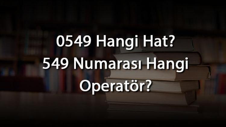 0549 Hangi Hat 549 Numarası Hangi Operatör