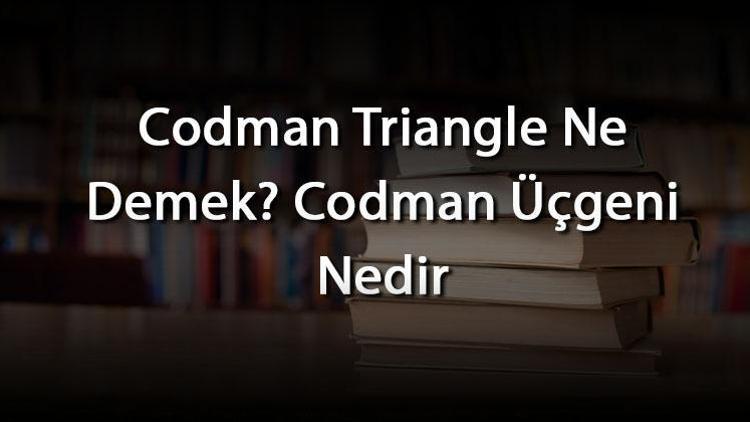 Codman Triangle Ne Demek Codman Üçgeni Nedir