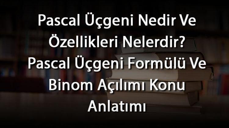 Pascal Üçgeni Nedir Ve Özellikleri Nelerdir Pascal Üçgeni Formülü Ve Binom Açılımı Konu Anlatımı