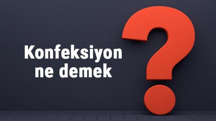 Konfeksiyon ne demek, ne anlama gelir TDKya göre konfeksiyon kelimesinin sözlük anlamı