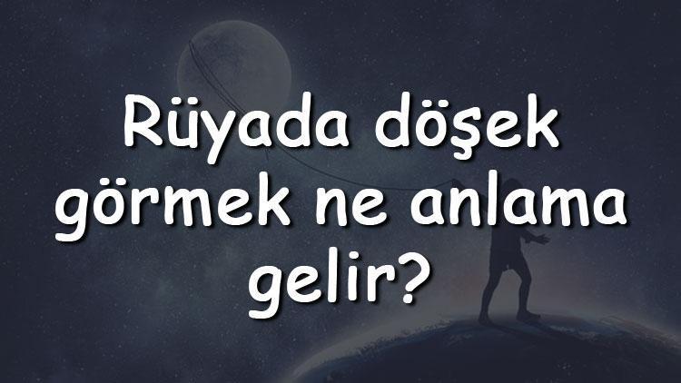 Rüyada döşek görmek ne anlama gelir Rüyada döşek taşımak, yıkamak ve dikmek tabiri