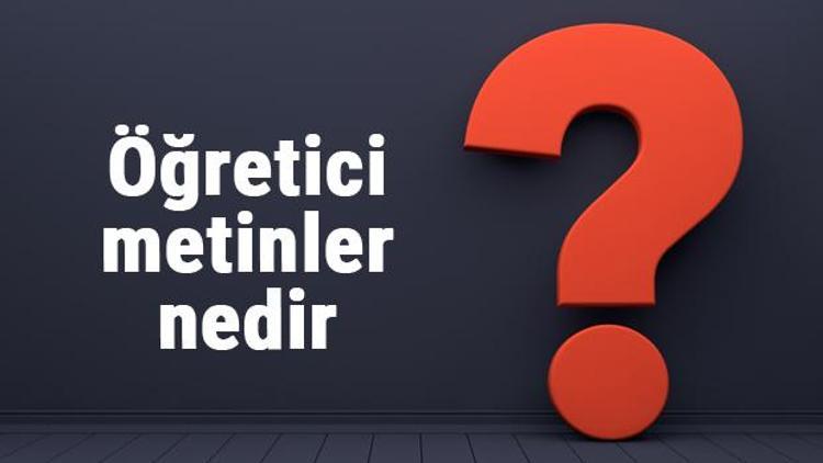 Öğretici metinler nedir, özellikleri nelerdir ve kaça ayrılır Öğretici metin örnekleri