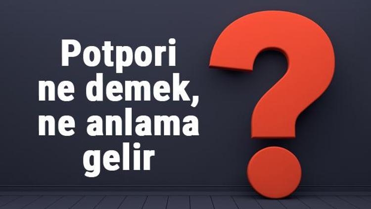 Potpori ne demek, ne anlama gelir Potpori nasıl hazırlanır, nasıl oynanır