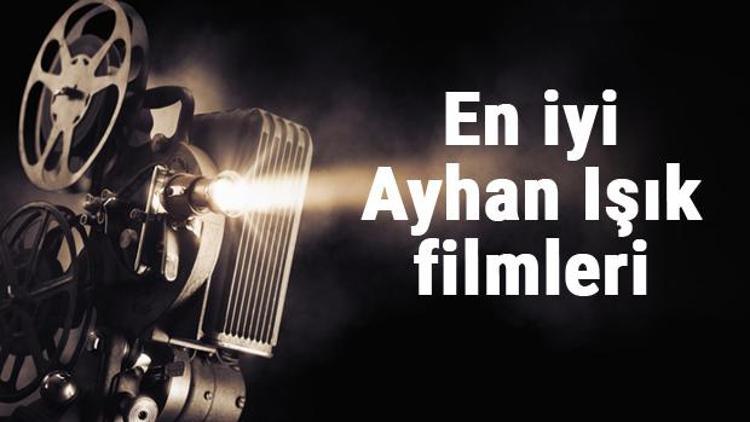 En iyi Ayhan Işık filmleri - En çok izlenen filmler listesi ve önerileri