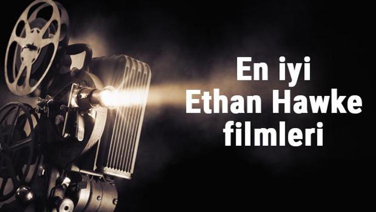 En iyi Ethan Hawke filmleri - En çok izlenen filmler listesi ve önerileri