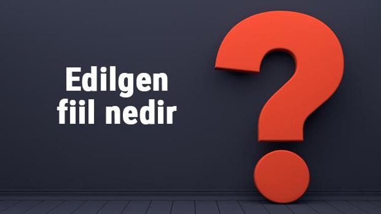 Edilgen fiil nedir ve nasıl bulunur Edilgen fiil ekleri ve örnekleri ile konu anlatımı