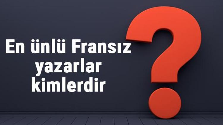 En ünlü Fransız yazarlar kimlerdir ve eserleri nelerdir