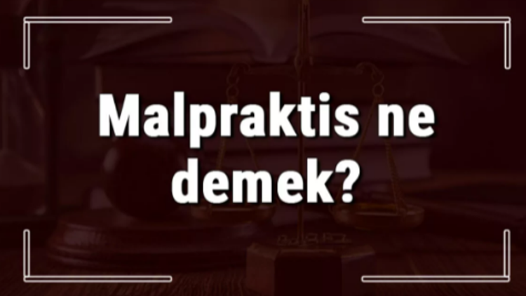 Malpraktis nedir Malpraktis teriminin tanımı