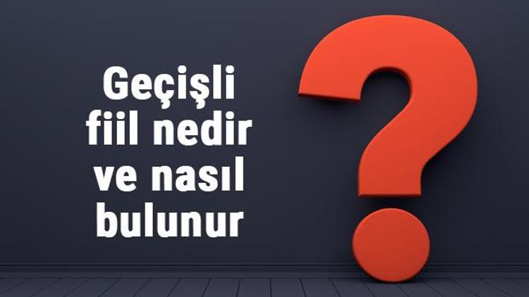 Geçişli fiil nedir ve nasıl bulunur Geçişli fiil örnekleri ile konu anlatımı