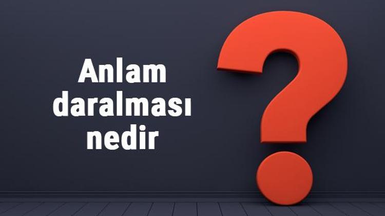 Anlam daralması nedir Anlam daralması örnekleri ile konu anlatımı