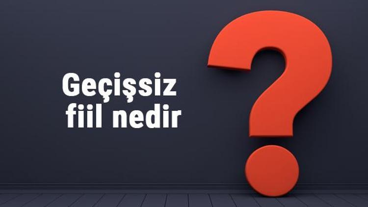 Geçişsiz fiil nedir ve nasıl bulunur Geçişsiz fiil örnekleri ile konu anlatımı