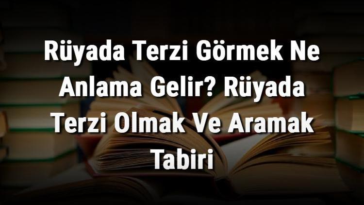 Rüyada Terzi Görmek Ne Anlama Gelir? Rüyada Terzi Olmak Ve Aramak Tabiri