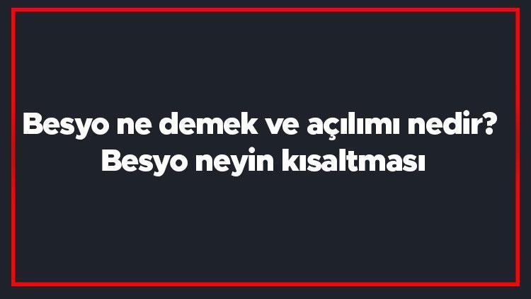 Besyo ne demek ve açılımı nedir Besyo neyin kısaltması