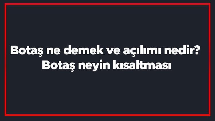 Botaş ne demek ve açılımı nedir Botaş neyin kısaltması