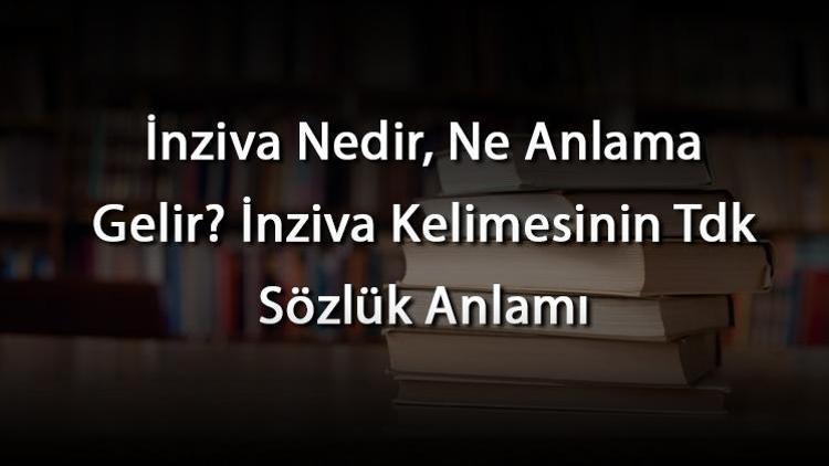 İnziva Nedir, Ne Anlama Gelir İnziva Kelimesinin Tdk Sözlük Anlamı