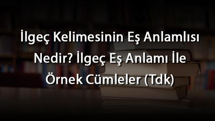 İlgeç Kelimesinin Eş Anlamlısı Nedir İlgeç Eş Anlamı İle Örnek Cümleler (Tdk)