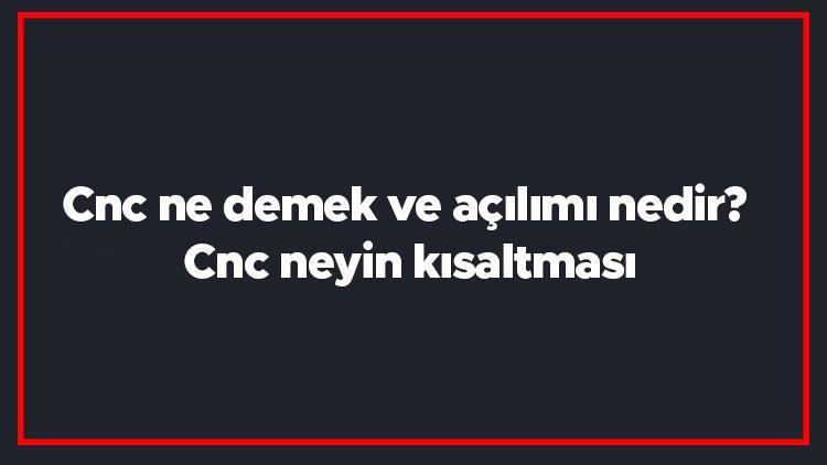 Cnc ne demek ve açılımı nedir Cnc neyin kısaltması