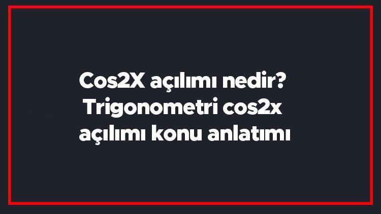 Cos2X açılımı nedir Trigonometri cos2x açılımı konu anlatımı