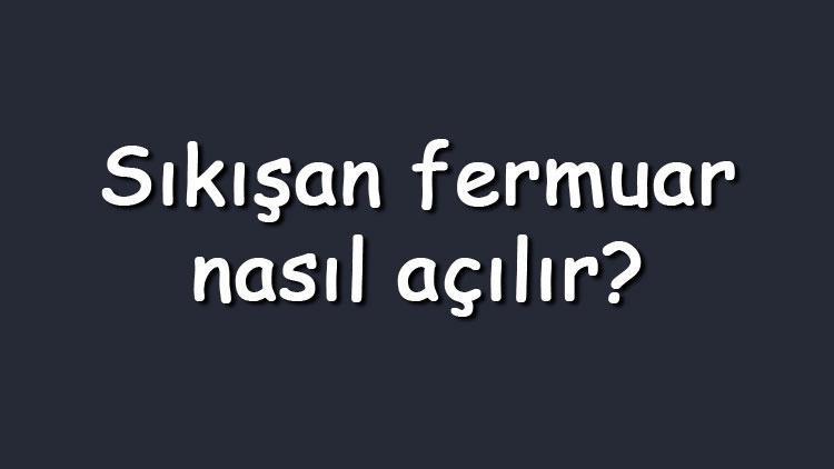 Sıkışan fermuar nasıl açılır? Astara sıkışan veya ayakkabı fermuarı nasıl açılır?