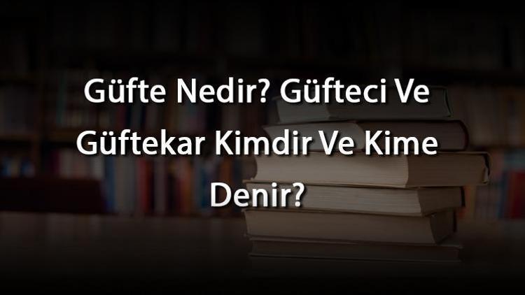 Güfte Nedir Güfteci Ve Güftekar Kimdir Ve Kime Denir