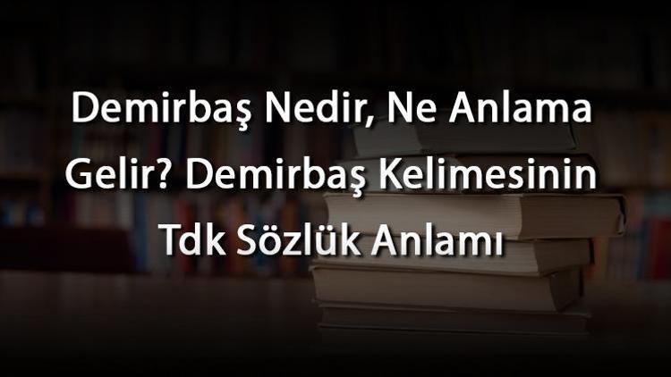 Demirbaş Nedir, Ne Anlama Gelir Demirbaş Kelimesinin Tdk Sözlük Anlamı