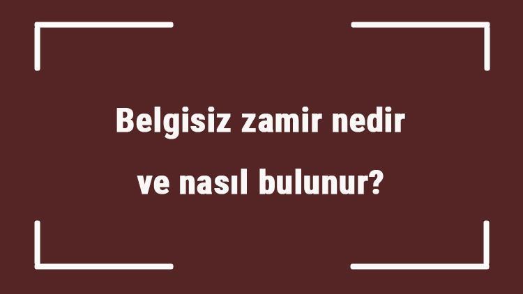 Belgisiz zamir nedir ve nasıl bulunur Belgisiz zamir örnek cümleleri ile konu anlatımı