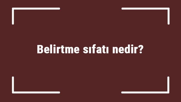 Belirtme sıfatı nedir Belirtme sıfatı ile ilgili örnek cümleler ve konu anlatımı