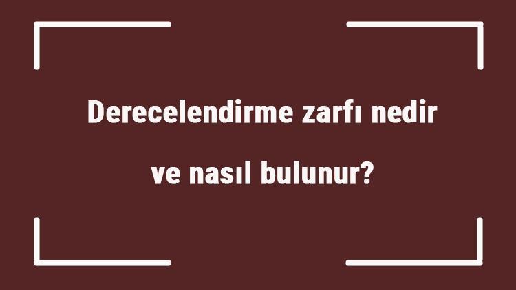 Derecelendirme zarfı nedir ve nasıl bulunur Derecelendirme zarfı örnek cümleleri ile konu anlatımı