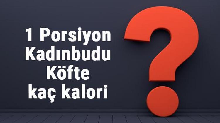 1 Porsiyon Kadınbudu Köfte kaç kalori Kadınbudu köftenin besin değerleri