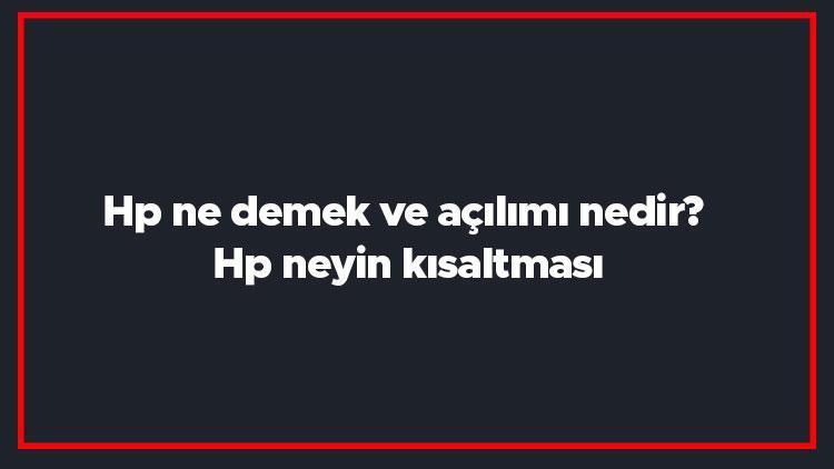 Hp ne demek ve açılımı nedir Hp neyin kısaltması