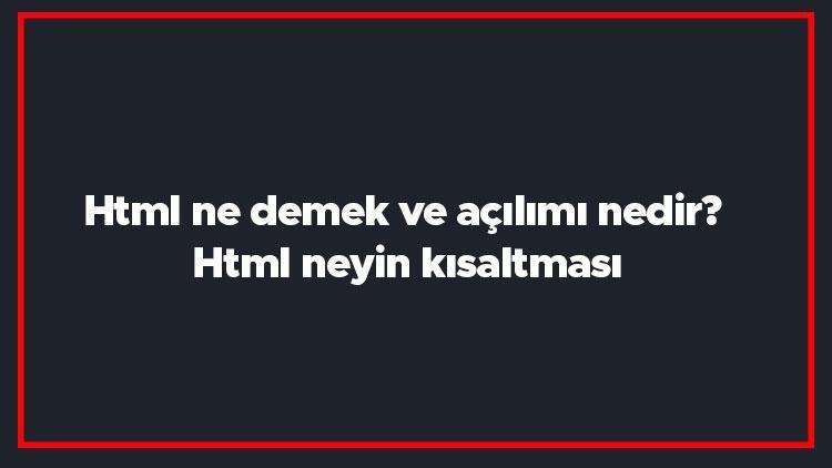 Html ne demek ve açılımı nedir Html neyin kısaltması