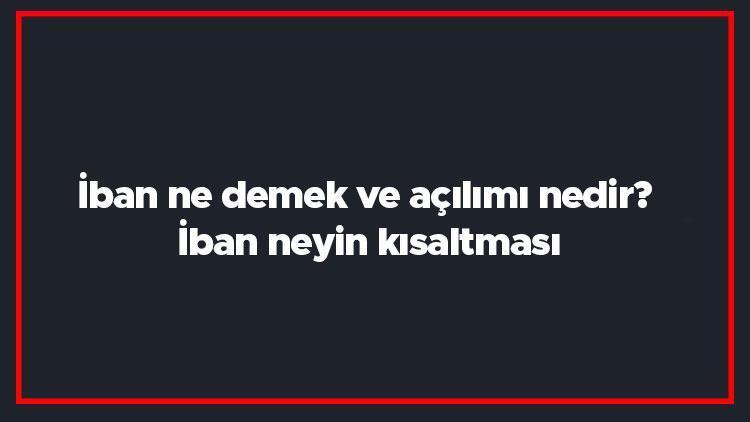 İban ne demek ve açılımı nedir İban neyin kısaltması